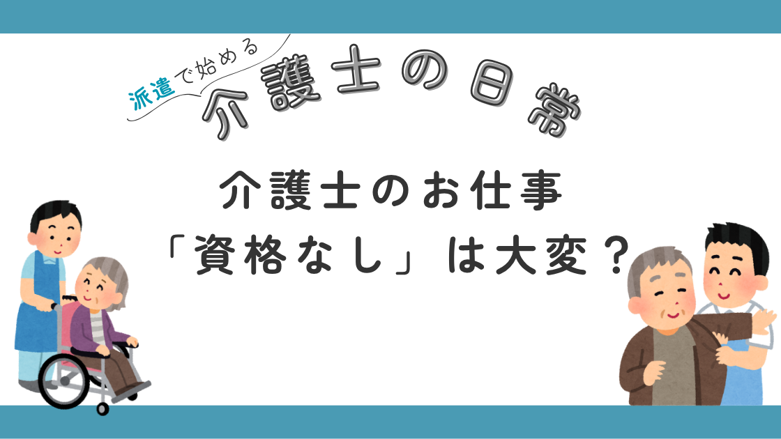 介護 資格 なし 大変 派遣 楽 どんな感じ 業務の流れ
